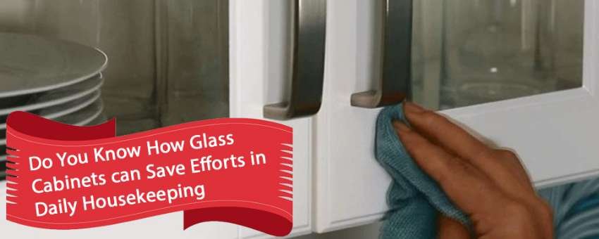 Glass Cabinets can Save Efforts in Daily Housekeeping