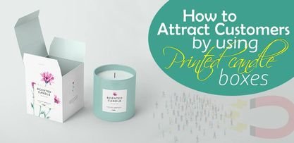 How to attract customers by using printed candle boxes