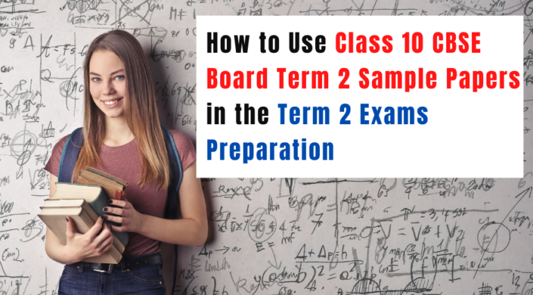 How to Use Class 10 CBSE Board Term 2 Sample Papers in the Term 2 Exams Preparation